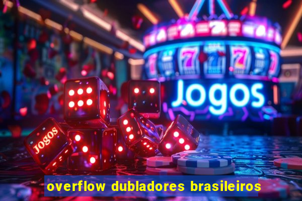 overflow dubladores brasileiros